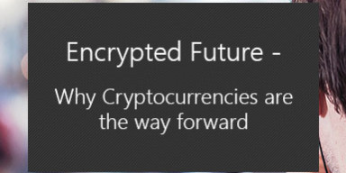 Encrypted Future - Why Cryptocurrencies are the way forward