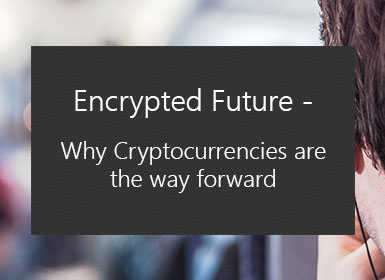 Encrypted Future - Why Cryptocurrencies are the way forward